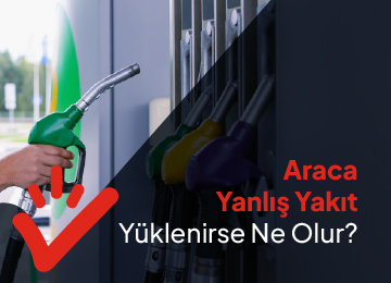 Araca Yanlış Yakıt Yüklenirse Ne Olur?
